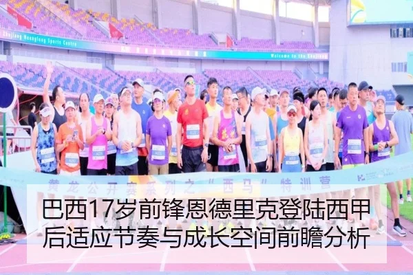 巴西17岁前锋恩德里克登陆西甲后适应节奏与成长空间前瞻分析