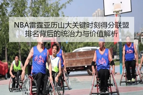 NBA雷霆亚历山大关键时刻得分联盟排名背后的统治力与价值解析