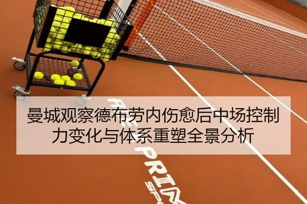 曼城观察德布劳内伤愈后中场控制力变化与体系重塑全景分析